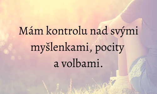 Mám kontrolu nad svými myšlenkami, pocity a volbami.